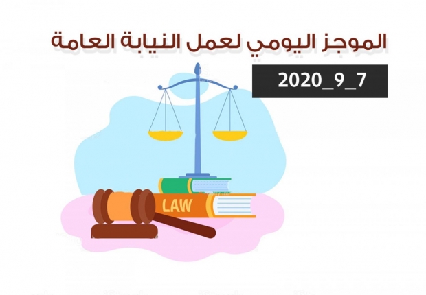 الموجز اليومي لإجراءات النيابة العامة لتحقيق الأمن والاستقرار المجتمعي 7/9/2020