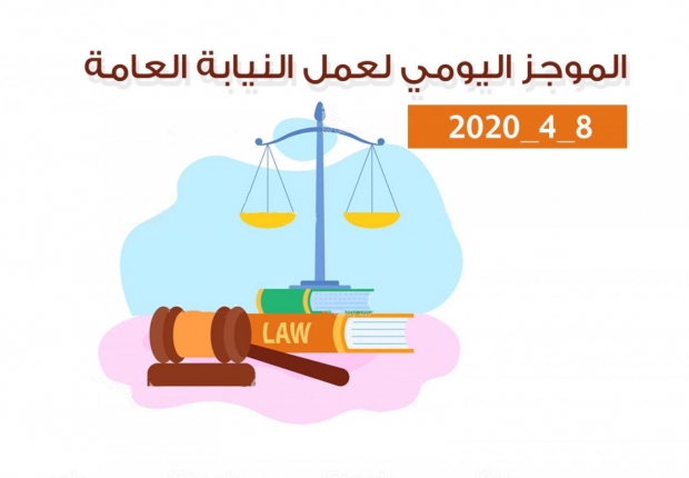 الموجز اليومي لعمل النيابة العامة بتاريخ8/4/2020