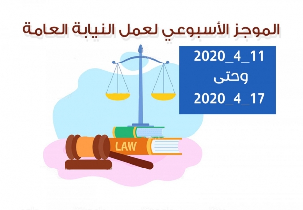الموجز الأسبوعي لعمل النيابة العامة من تاريخ11/4/2020 وحتى 17/4/2020