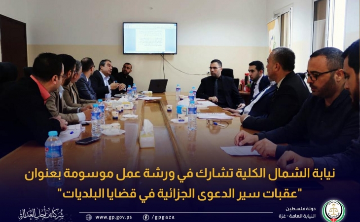 نيابة الشمال الكلية تشارك في ورشة عمل موسومة بعنوان "عقبات سير الدعوى الجزائية في قضايا البلديات"